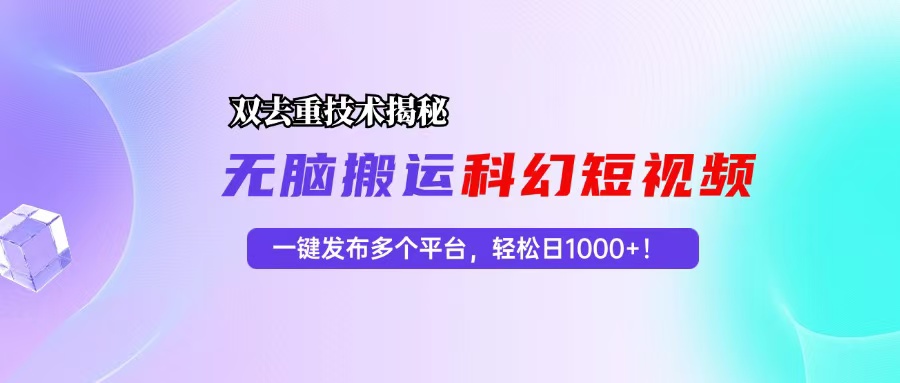 科幻短视频双重去重技术揭秘，一键发布多个平台，轻松日入1000+！-禾谷轻创网