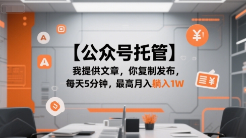 【公众号托管 】我提供文章，你复制发布，每天5分钟，最高月入躺入1W【揭秘】-禾谷轻创网