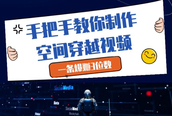 手把手教你制作空间穿越视频，一条爆挣3位数-禾谷轻创网