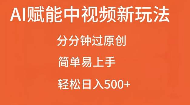 AI赋能中视频最新玩法，分分钟过原创，简单易上手，轻松日入500+【揭秘】-禾谷轻创网