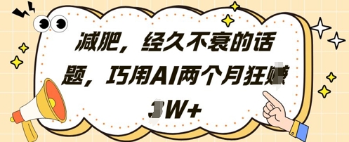 减肥，经久不衰的话题，巧用AI两个月狂挣2W+-禾谷轻创网