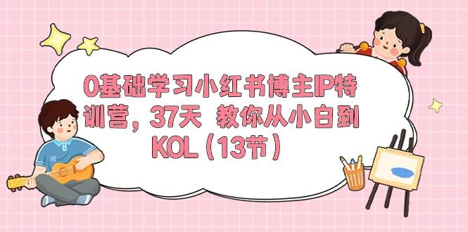 0基础学习小红书博主IP特训营，37天 教你从小白到KOL(13节-禾谷轻创网