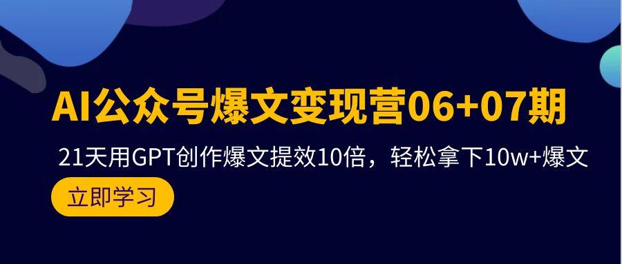 (9839期)AI公众号爆文变现营06+07期，21天用GPT创作爆文提效10倍，轻松拿下10w+爆文-禾谷轻创网