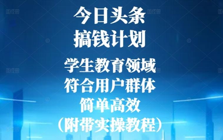 今日头条搞钱计划，学生教育领域，符合用户群体，简单高效（附带实操教程）-禾谷轻创网