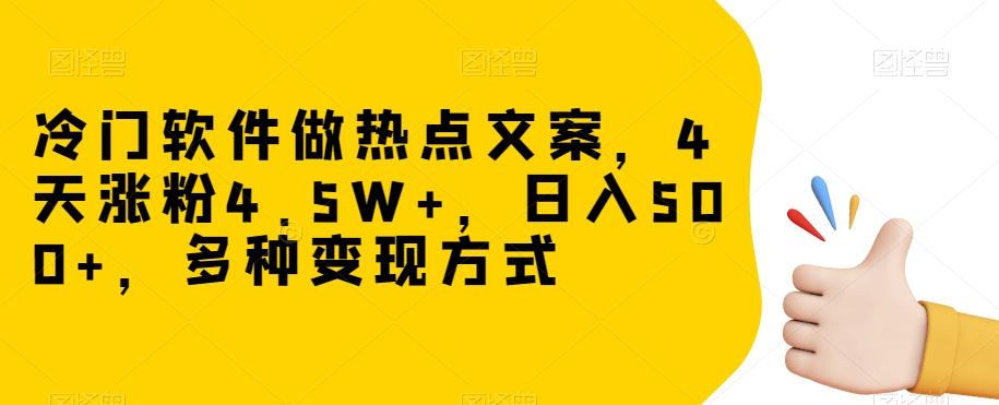 冷门软件做热点文案，4天涨粉4.5W+，日入500+，多种变现方式【揭秘】-禾谷轻创网