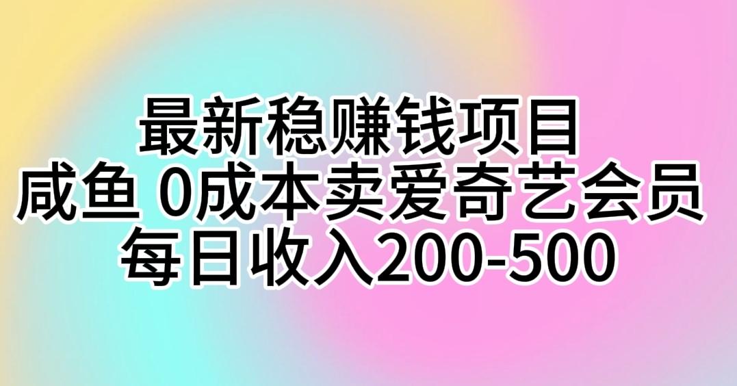 最新稳赚钱项目 咸鱼 0成本卖爱奇艺会员 每日收入200-500-禾谷轻创网