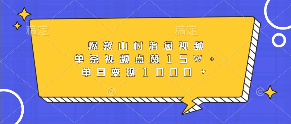 爆款山村治愈视频，单条视频点赞15W+，单日变现1000+-禾谷轻创网